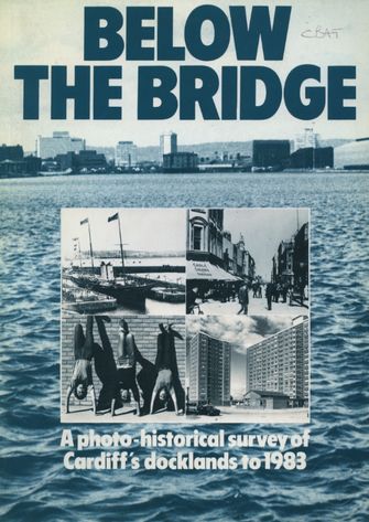 Below the Bridge: A Photo-historical Survey of Cardiff`s Docklands to 1983-large