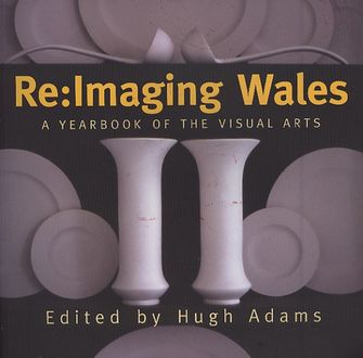 Re:Imaging Wales; A Yearbook of the Visual Arts-large