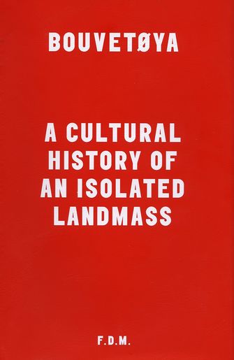 Bouvetoya : A Cultural History Of An Isolated Landmass-large